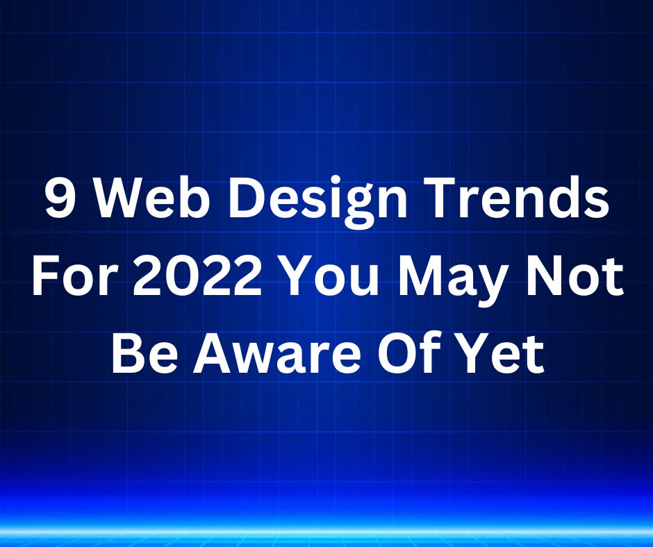 9 Web Design Trends For 2022 You May Not Be Aware Of Yet