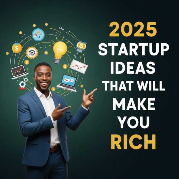 2025 Startup Ideas That Will Make You Rich
