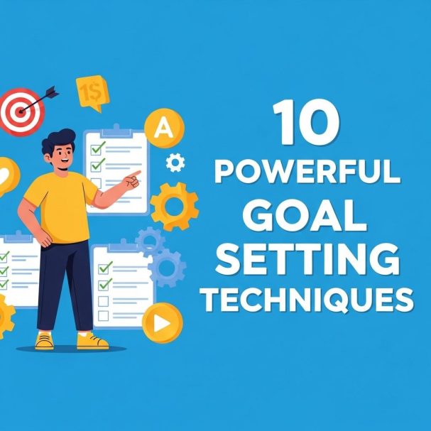 10 Powerful Goal Setting Techniques for Success